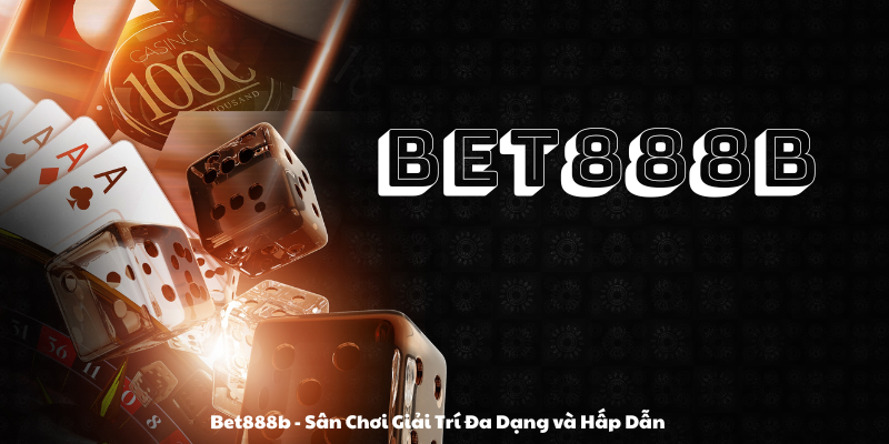 Bet888b - Sân Chơi Giải Trí Đa Dạng và Hấp Dẫn