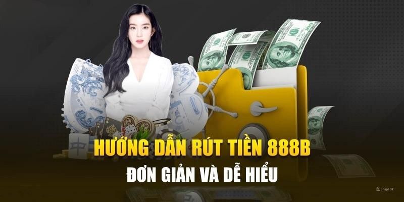 Huong-dan-cac-buoc-rut-tien-888B-chi-tiet-an-toan-nhat-2024