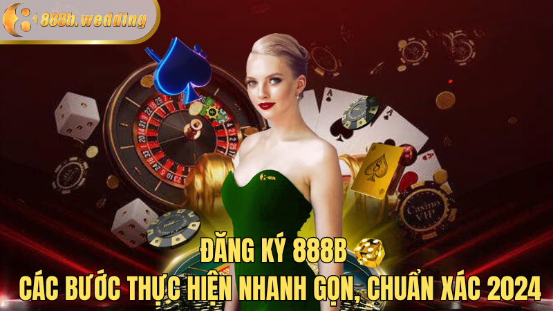 dang-ky-888b-thuc-hien-nhanh-gon-chuan-xac-2024